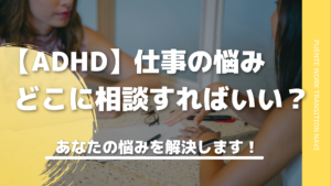 【大人のADHD】仕事の悩みはどこに相談すればいいの？あなたの悩みを解決します！