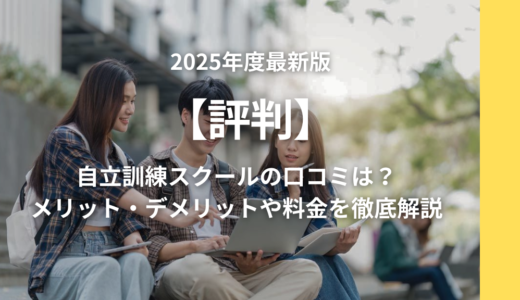 【評判】自立訓練スクールの口コミは？メリット・デメリットや料金を徹底解説