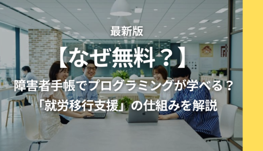 【なぜ無料？】障害者手帳でプログラミングが学べる？「就労移行支援」の仕組みを解説